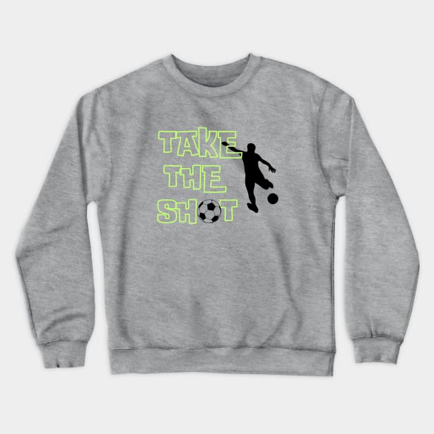 Soccer Skills | TAKE THE SHOT | Soccer Player Gift | Unisex Crewneck Sweatshirt by JENXTEES